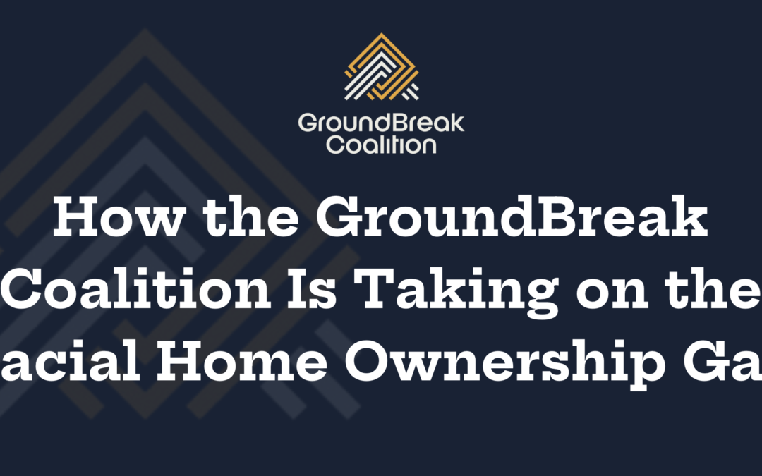 How the GroundBreak Coalition Is Taking on the Racial Home Ownership Gap